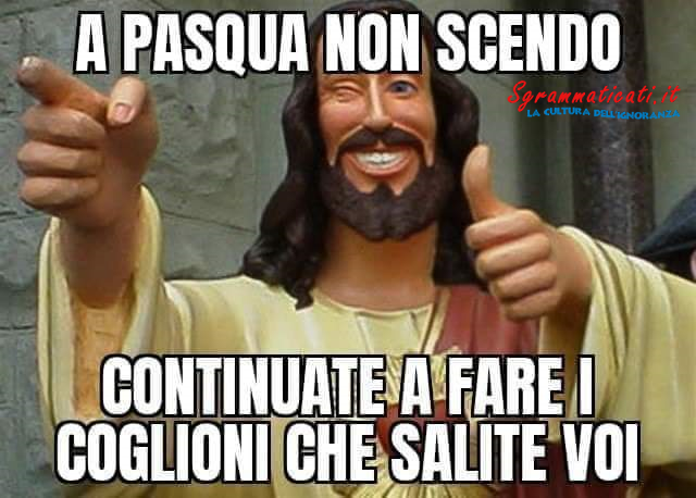 Sgrammaticati.it Gesù a Pasqua non scendo A'ttensione  pasqua gesu' coronavirus 